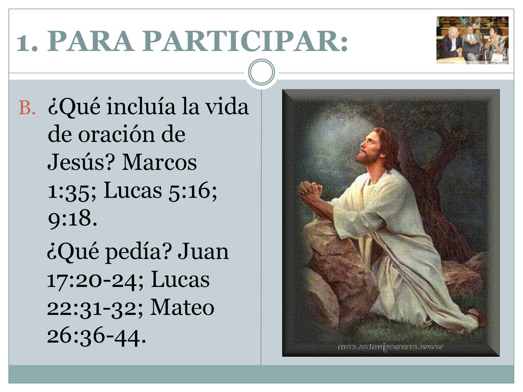 1. PARA PARTICIPAR: ¿Qué incluía la vida de oración de Jesús Marcos 1:35; Lucas 5:16; 9:18.