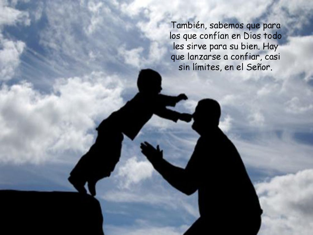 También, sabemos que para los que confían en Dios todo les sirve para su bien.