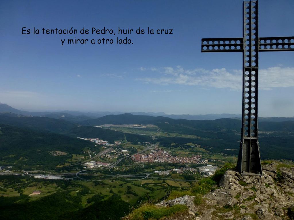 Es la tentación de Pedro, huir de la cruz y mirar a otro lado.