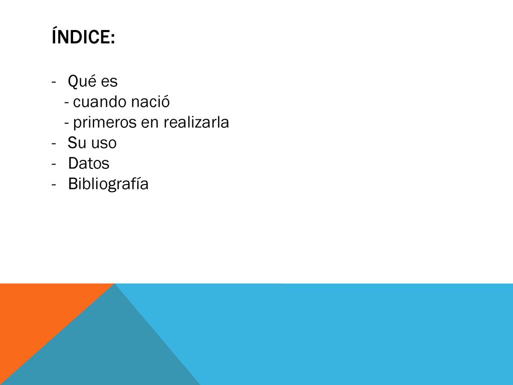 índice: Qué es - cuando nació - primeros en realizarla Su uso Datos