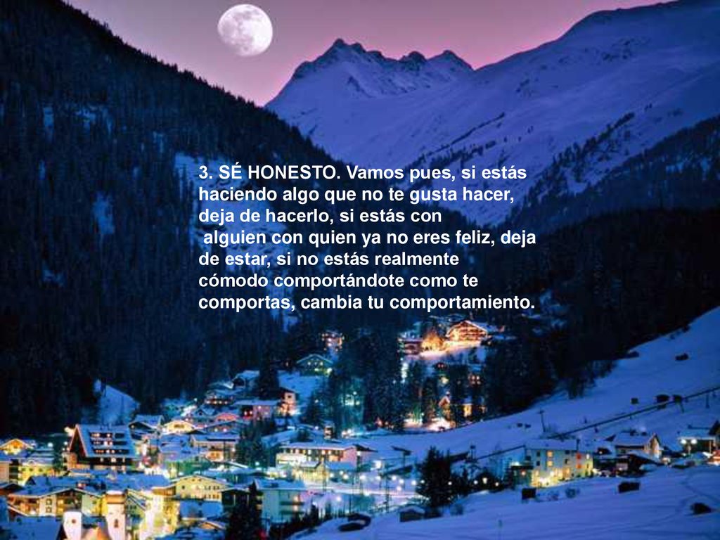 3. SÉ HONESTO. Vamos pues, si estás haciendo algo que no te gusta hacer, deja de hacerlo, si estás con