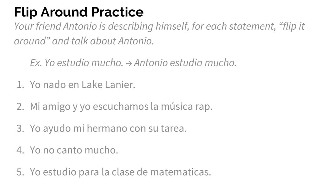Flip Around Practice Your friend Antonio is describing himself, for each statement, flip it around and talk about Antonio.