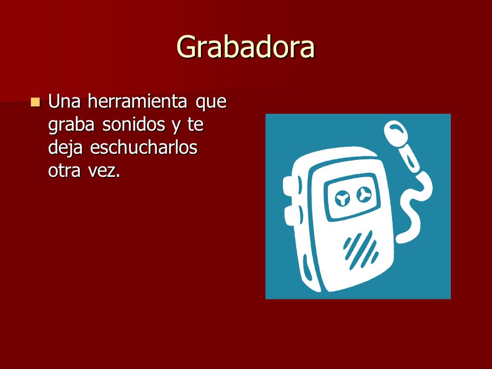 Grabadora Una herramienta que graba sonidos y te deja eschucharlos otra vez.