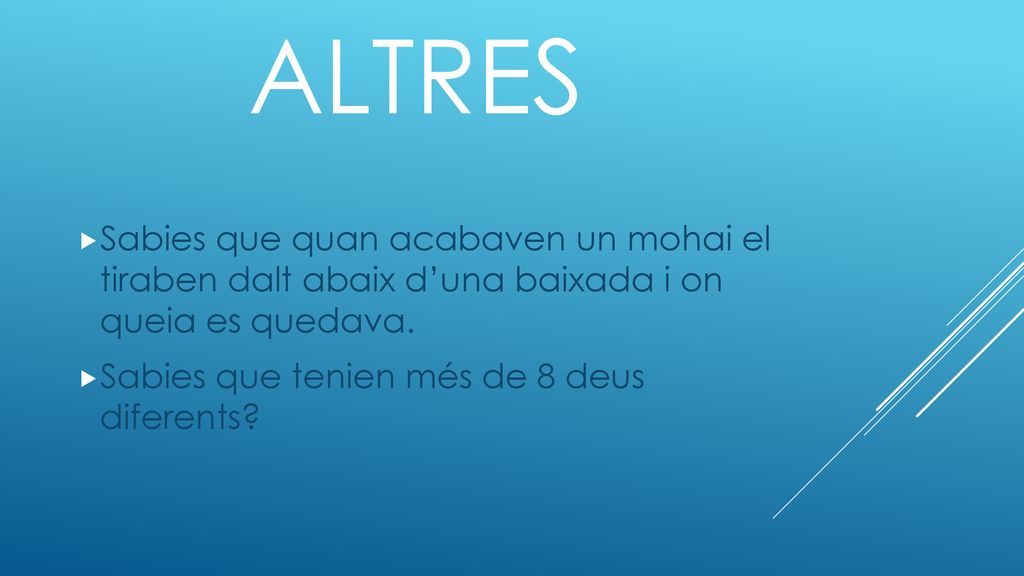 Altres Sabies que quan acabaven un mohai el tiraben dalt abaix d’una baixada i on queia es quedava.