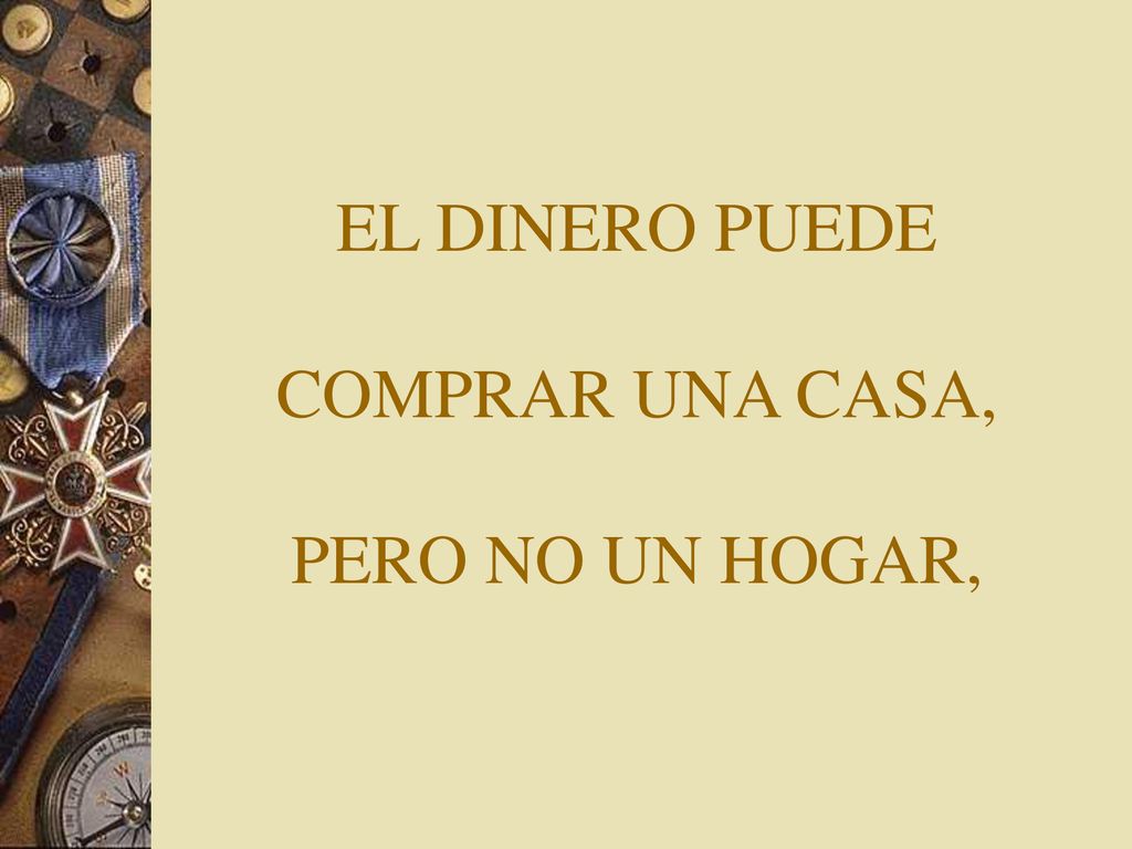 EL DINERO PUEDE COMPRAR UNA CASA, PERO NO UN HOGAR,