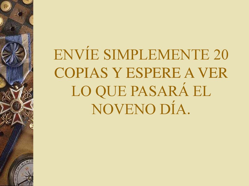 ENVÍE SIMPLEMENTE 20 COPIAS Y ESPERE A VER LO QUE PASARÁ EL NOVENO DÍA.