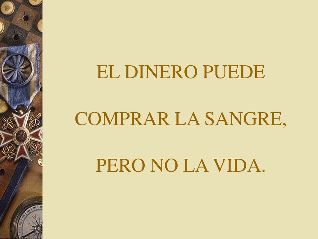 EL DINERO PUEDE COMPRAR LA SANGRE, PERO NO LA VIDA.