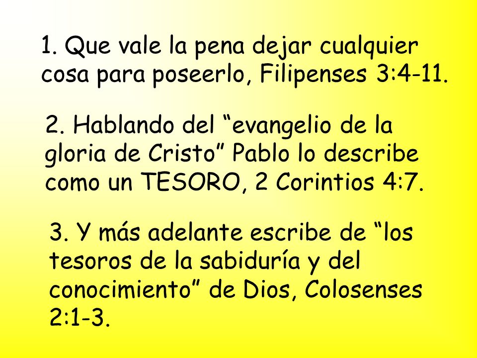 1. Que vale la pena dejar cualquier cosa para poseerlo, Filipenses 3:4-11.