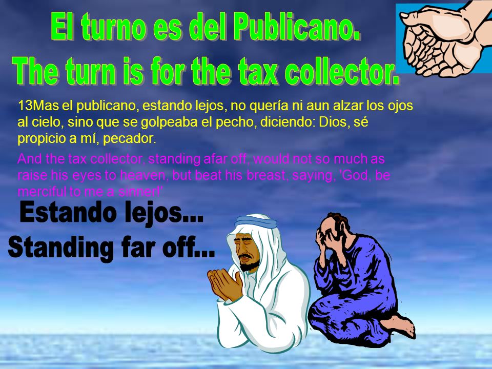 Estando lejos... Standing far off... El turno es del Publicano.