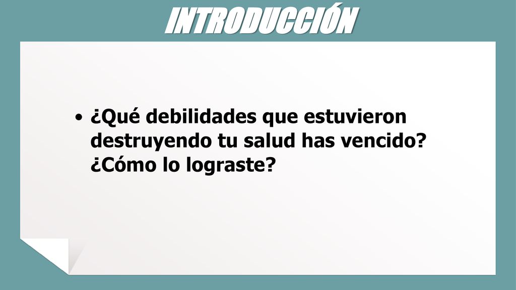 INTRODUCCIÓN ¿Qué debilidades que estuvieron destruyendo tu salud has vencido ¿Cómo lo lograste