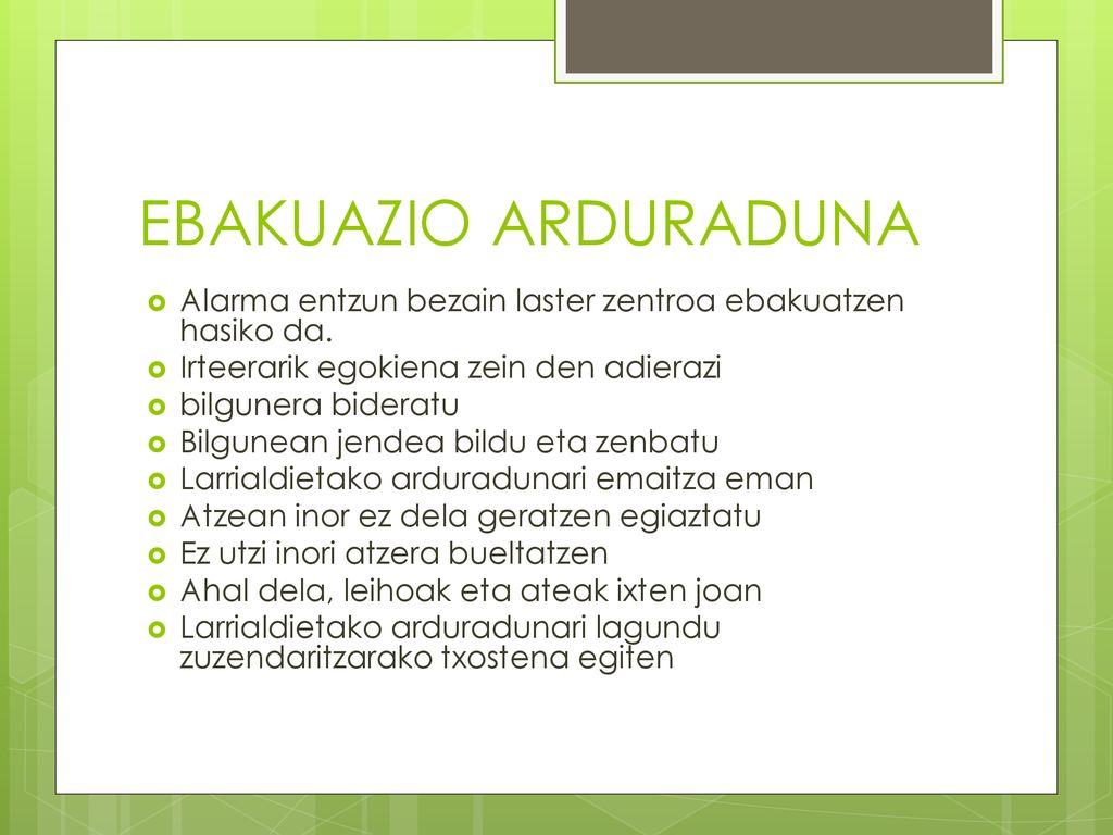 EBAKUAZIO ARDURADUNA Alarma entzun bezain laster zentroa ebakuatzen hasiko da. Irteerarik egokiena zein den adierazi.
