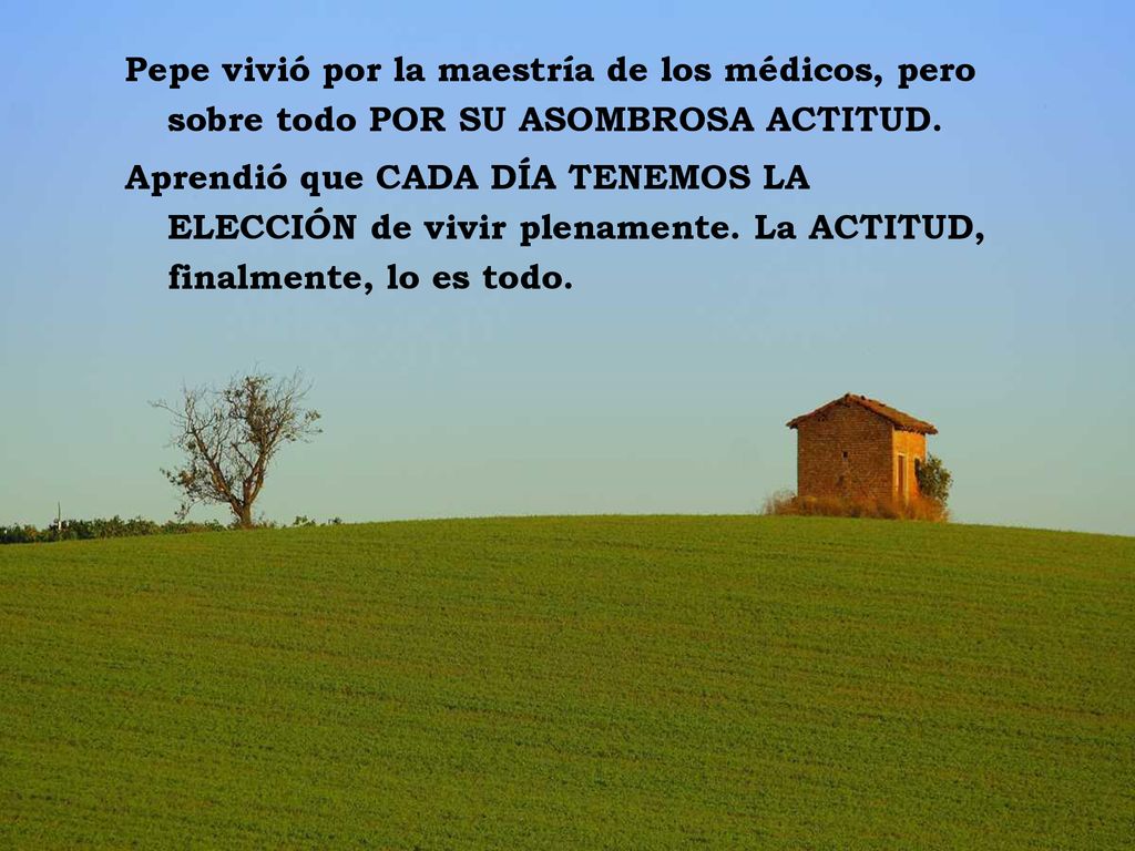 Pepe vivió por la maestría de los médicos, pero sobre todo POR SU ASOMBROSA ACTITUD.