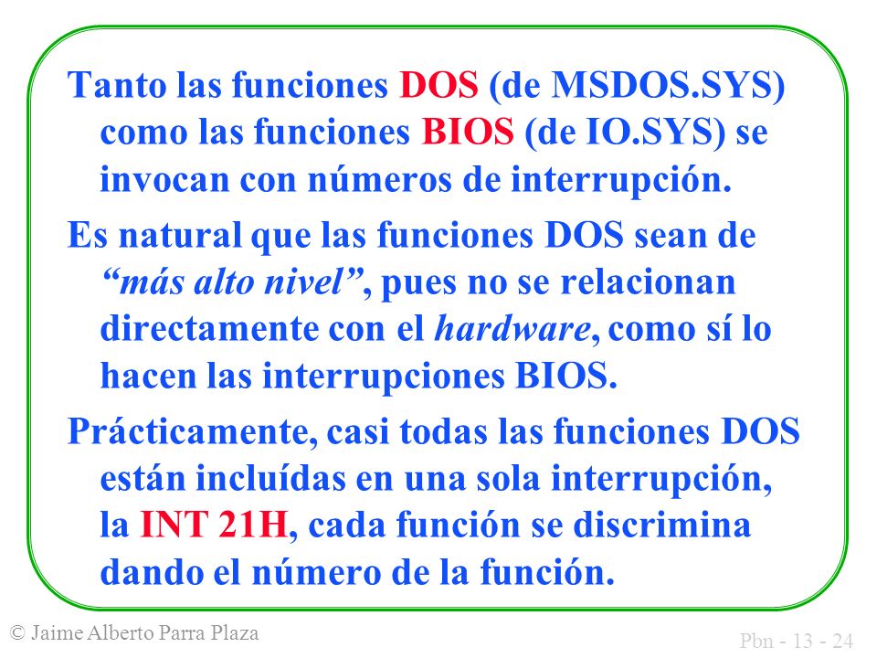Tanto las funciones DOS (de MSDOS. SYS) como las funciones BIOS (de IO