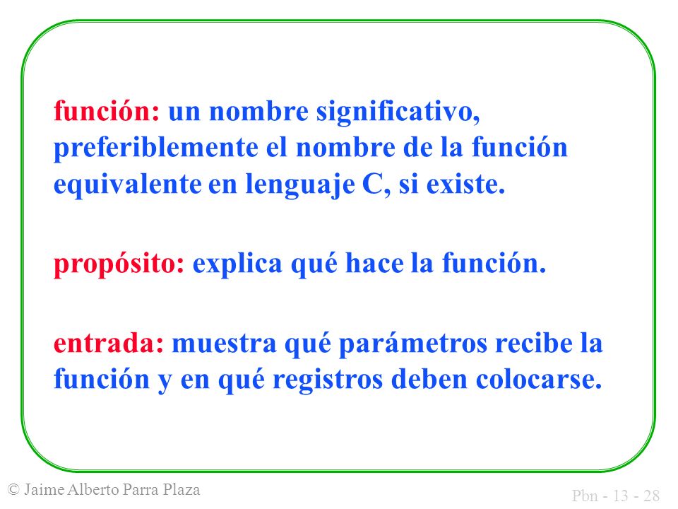 función: un nombre significativo, preferiblemente el nombre de la función equivalente en lenguaje C, si existe.
