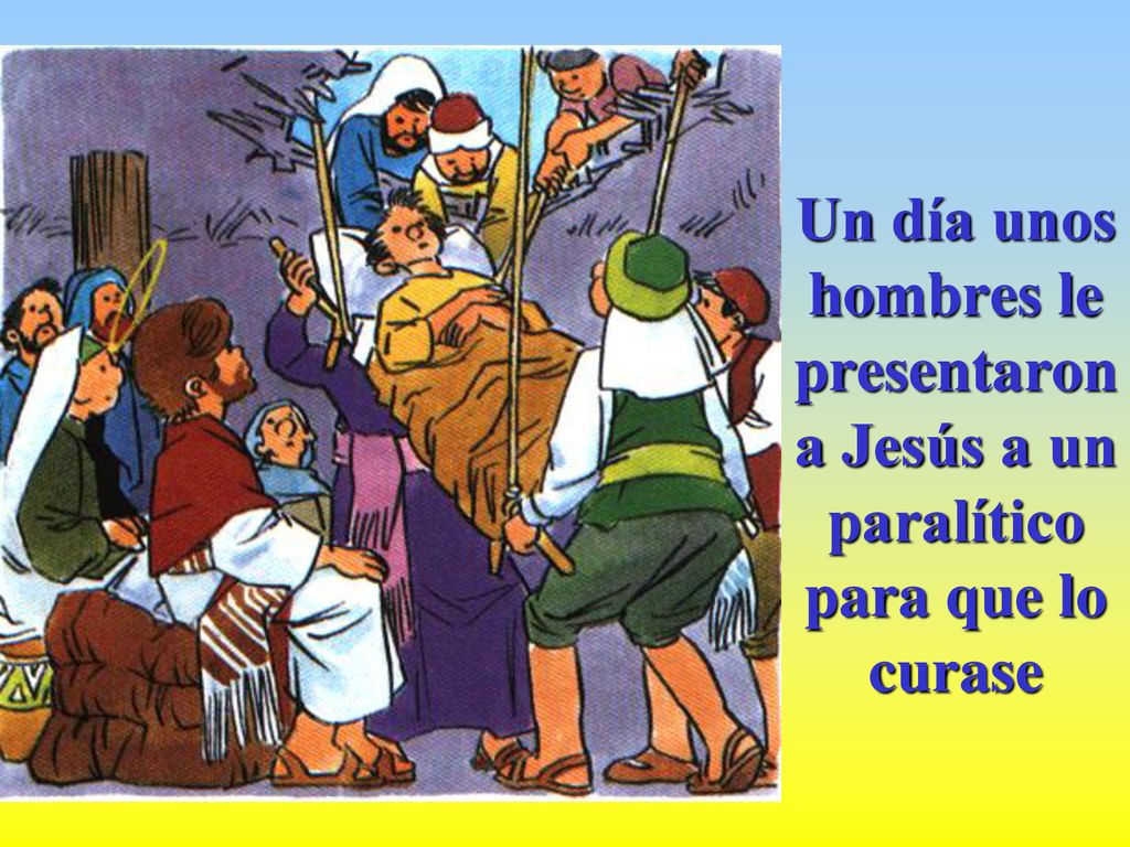 Un día unos hombres le presentaron a Jesús a un paralítico para que lo curase
