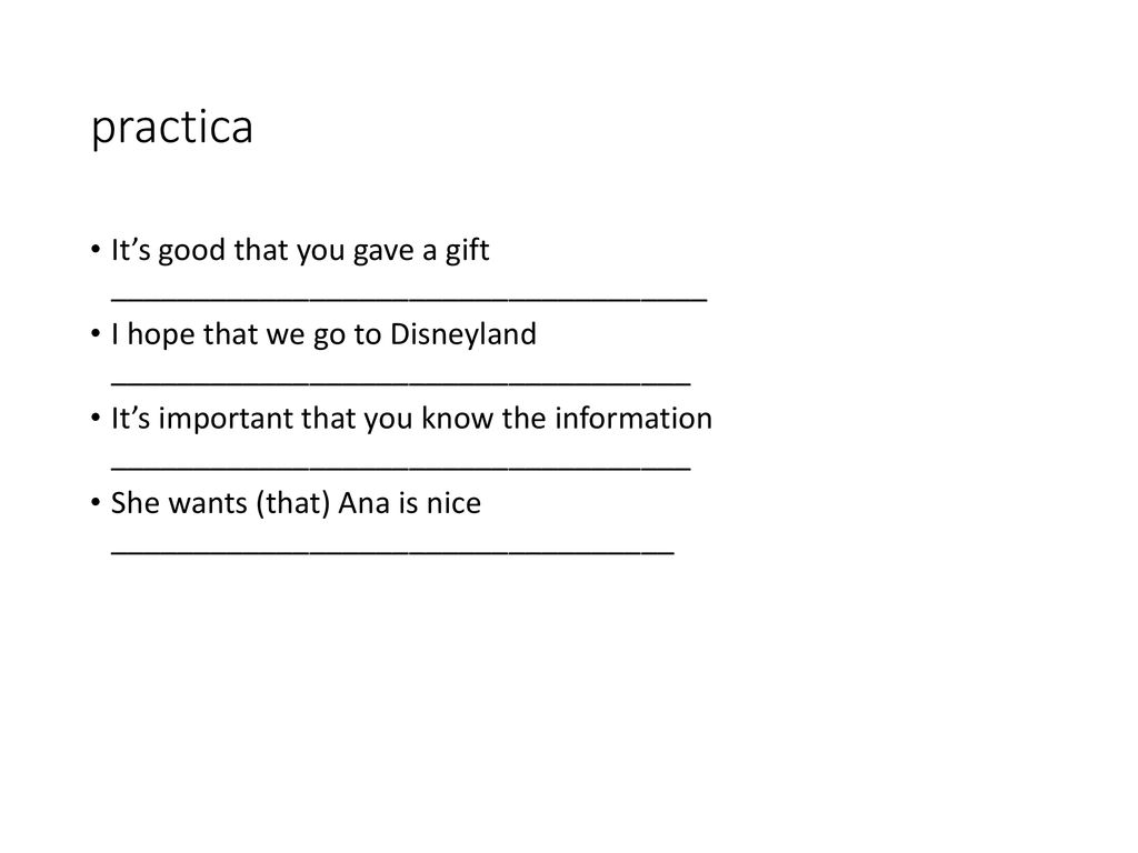 practica It’s good that you gave a gift ____________________________________. I hope that we go to Disneyland ___________________________________.