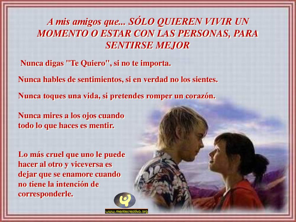 A mis amigos que... SÓLO QUIEREN VIVIR UN MOMENTO O ESTAR CON LAS PERSONAS, PARA SENTIRSE MEJOR