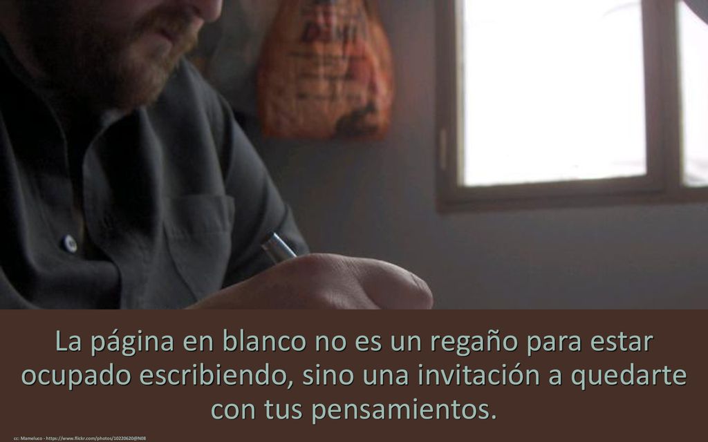 La página en blanco no es un regaño para estar ocupado escribiendo, sino una invitación a quedarte con tus pensamientos.