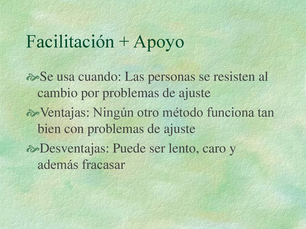 Facilitación + Apoyo Se usa cuando: Las personas se resisten al cambio por problemas de ajuste.