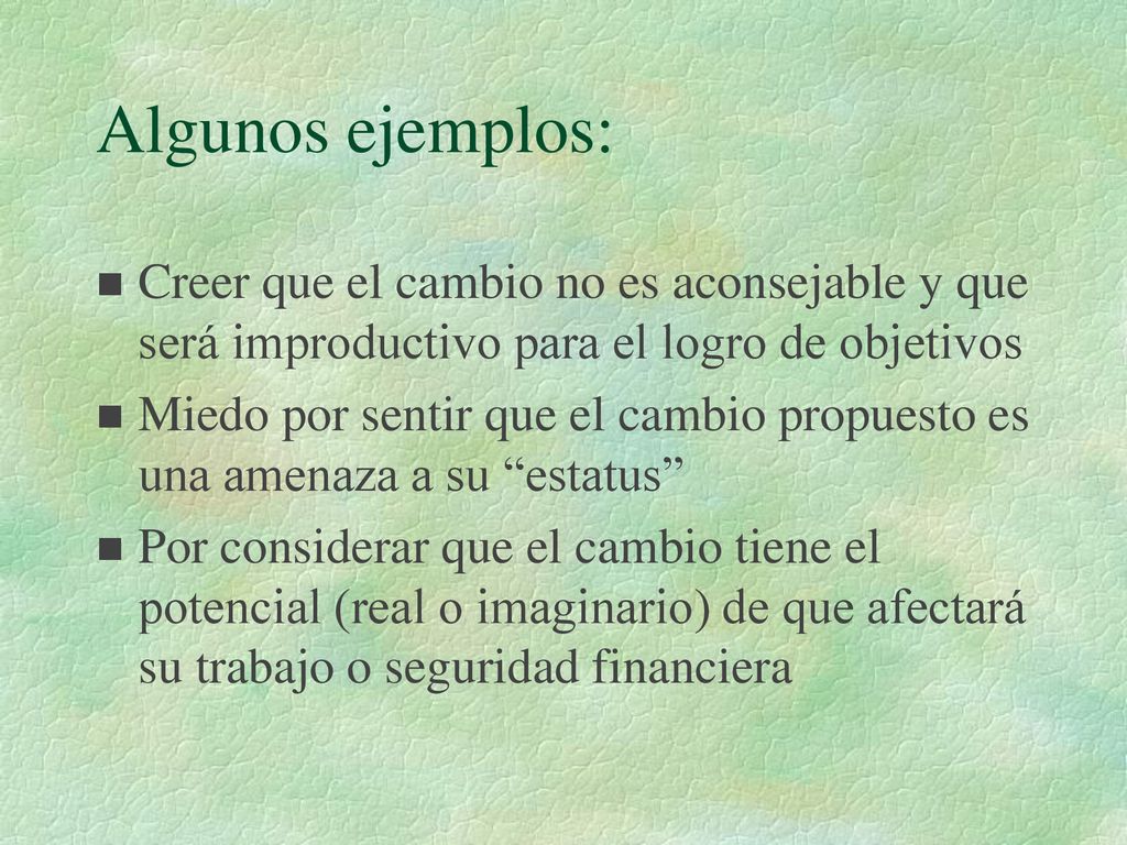 Algunos ejemplos: Creer que el cambio no es aconsejable y que será improductivo para el logro de objetivos.