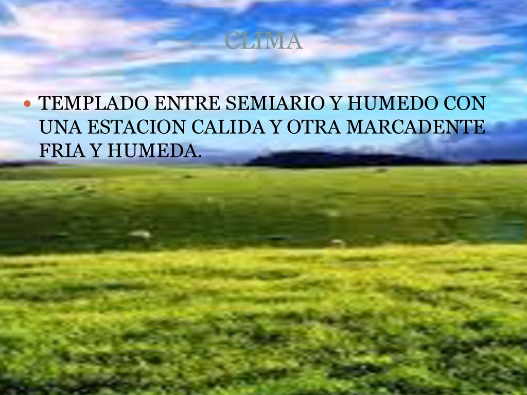 CLIMA TEMPLADO ENTRE SEMIARIO Y HUMEDO CON UNA ESTACION CALIDA Y OTRA MARCADENTE FRIA Y HUMEDA.