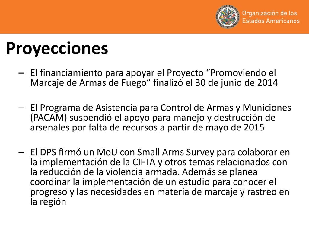 Proyecciones El financiamiento para apoyar el Proyecto Promoviendo el Marcaje de Armas de Fuego finalizó el 30 de junio de