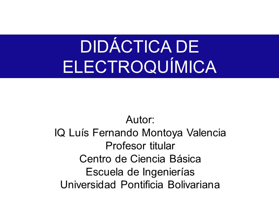 DIDÁCTICA DE ELECTROQUÍMICA Autor: IQ Luís Fernando Montoya Valencia
