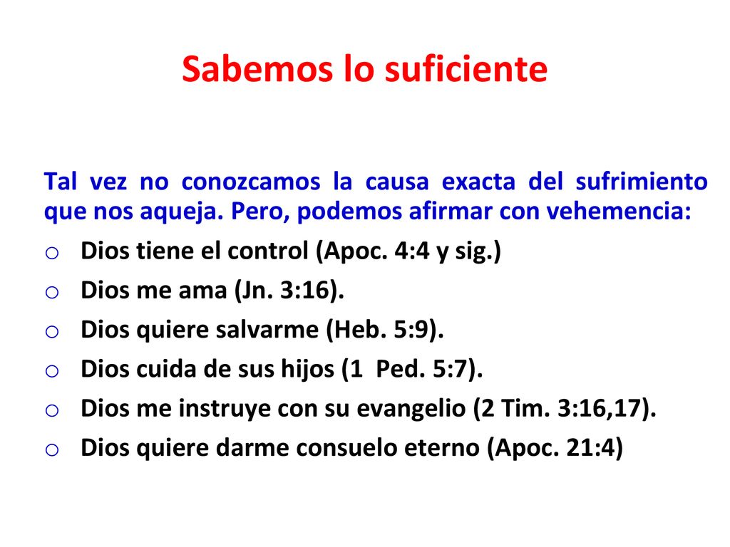 Sabemos lo suficiente Tal vez no conozcamos la causa exacta del sufrimiento que nos aqueja. Pero, podemos afirmar con vehemencia:
