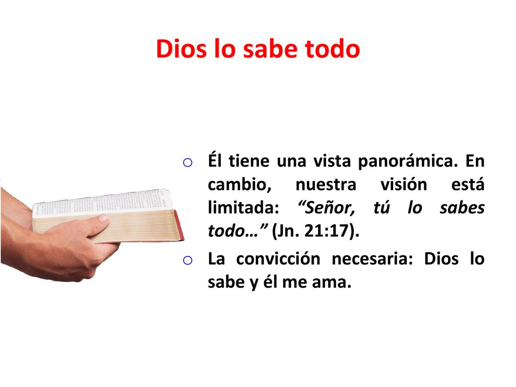 Dios lo sabe todo Él tiene una vista panorámica. En cambio, nuestra visión está limitada: Señor, tú lo sabes todo… (Jn. 21:17).