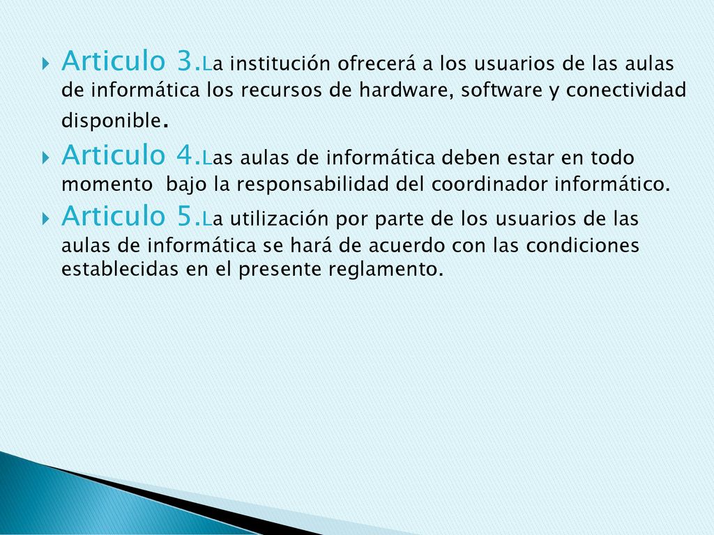 Articulo 3.La institución ofrecerá a los usuarios de las aulas de informática los recursos de hardware, software y conectividad disponible.