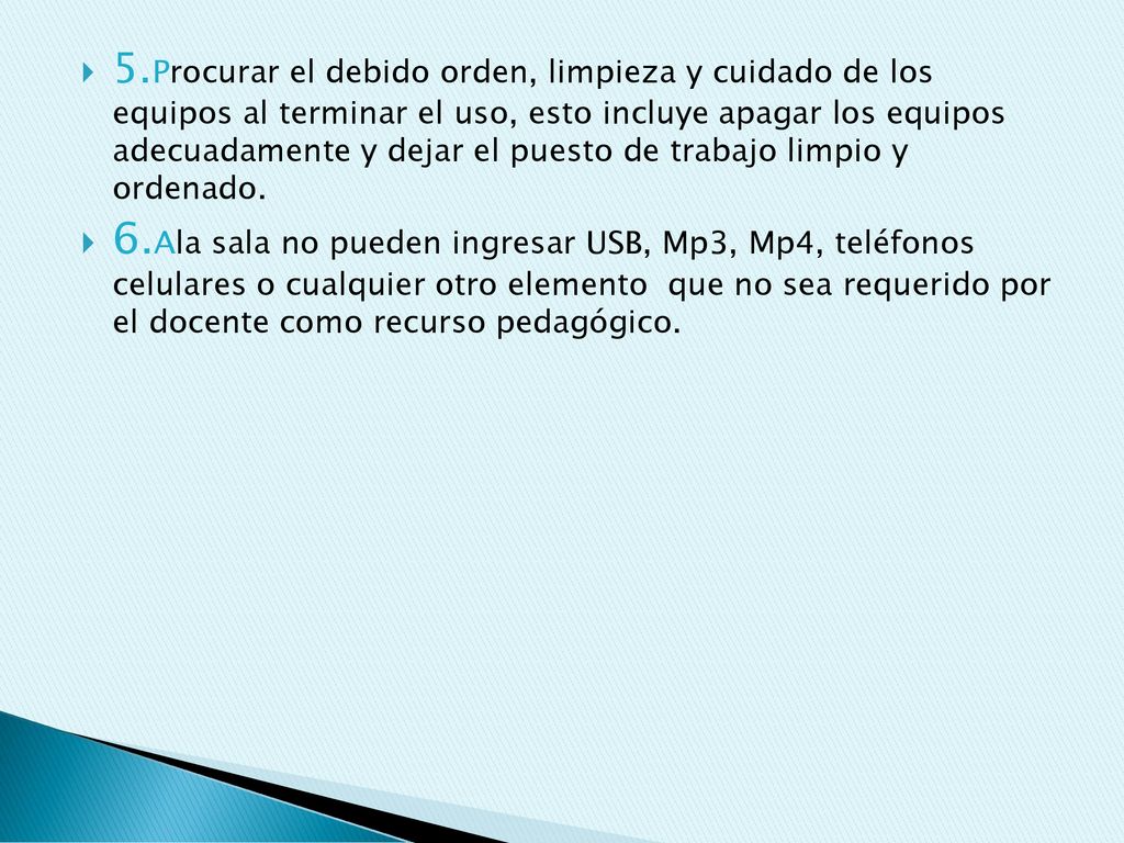 5.Procurar el debido orden, limpieza y cuidado de los equipos al terminar el uso, esto incluye apagar los equipos adecuadamente y dejar el puesto de trabajo limpio y ordenado.