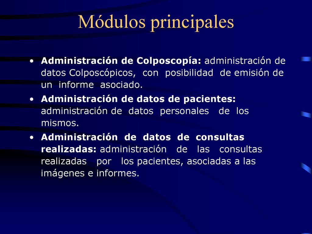 Módulos principales Administración de Colposcopía: administración de datos Colposcópicos, con posibilidad de emisión de un informe asociado.