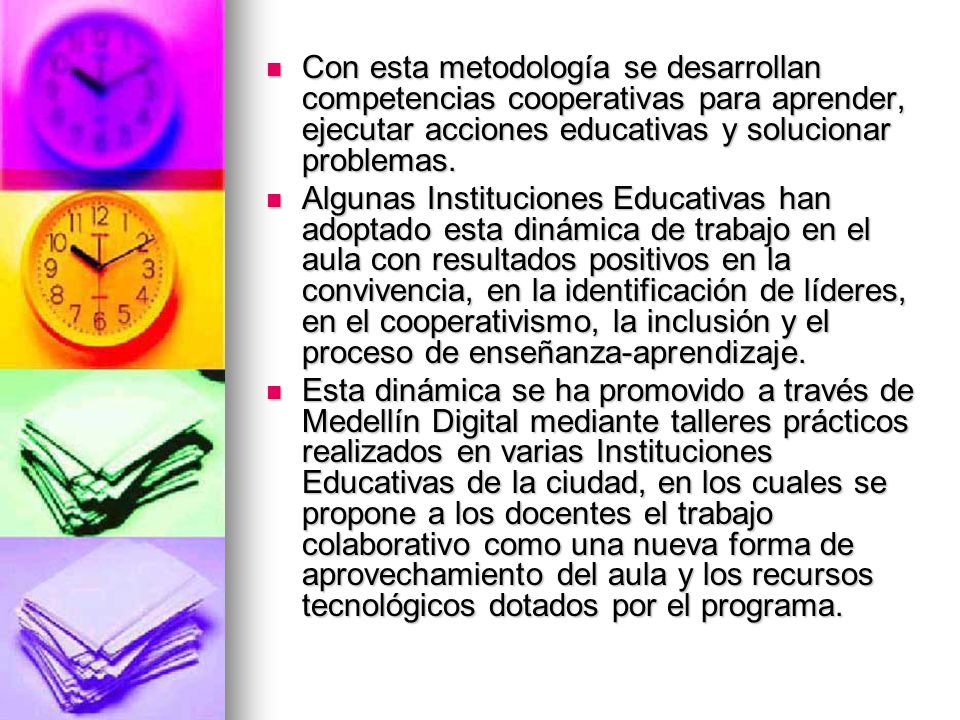 Con esta metodología se desarrollan competencias cooperativas para aprender, ejecutar acciones educativas y solucionar problemas.
