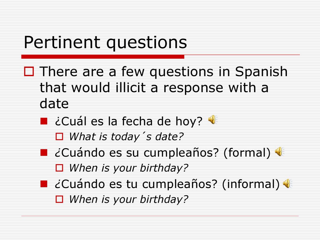 Pertinent questions There are a few questions in Spanish that would illicit a response with a date.