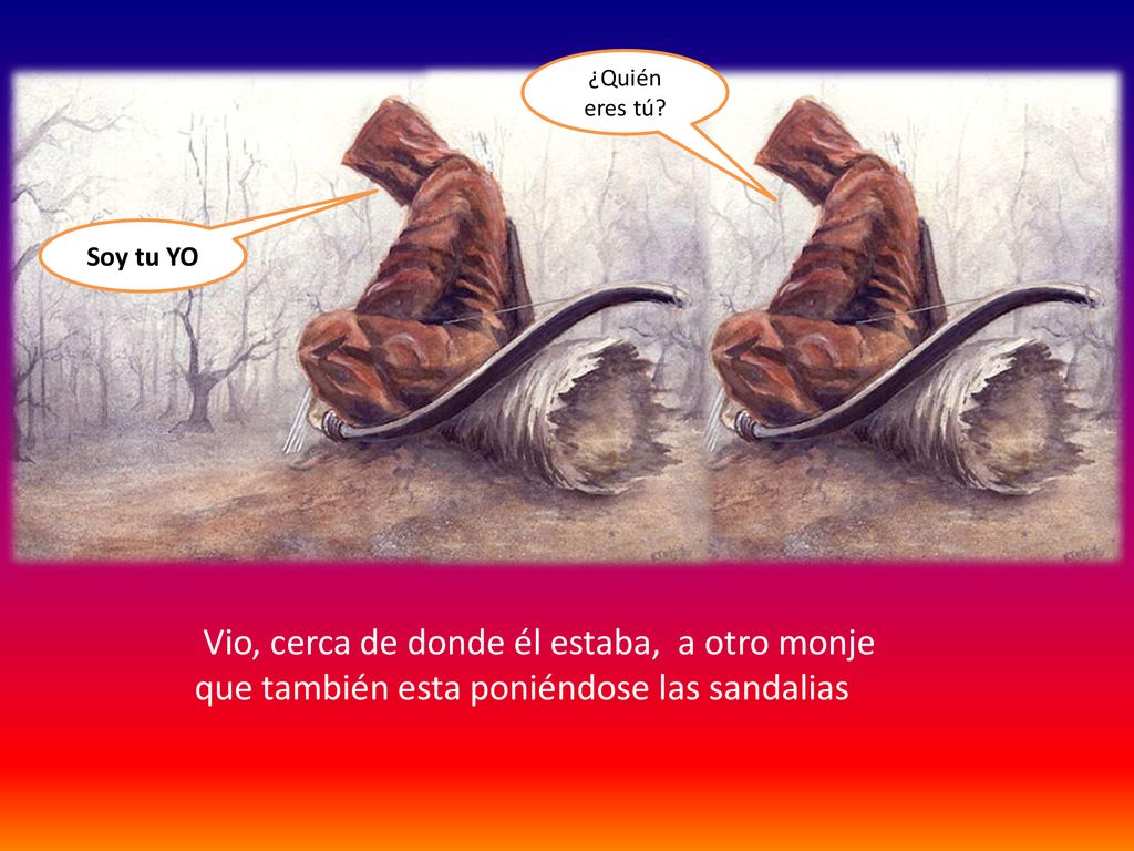 ¿Quién eres tú Cuando estaba calzándose las sandalias para llevara a efecto su decisión… Soy tu YO.