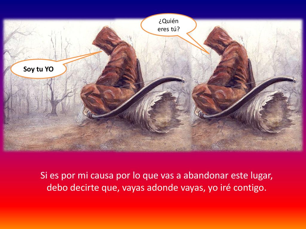 ¿Quién eres tú Cuando estaba calzándose las sandalias para llevara a efecto su decisión… Soy tu YO.
