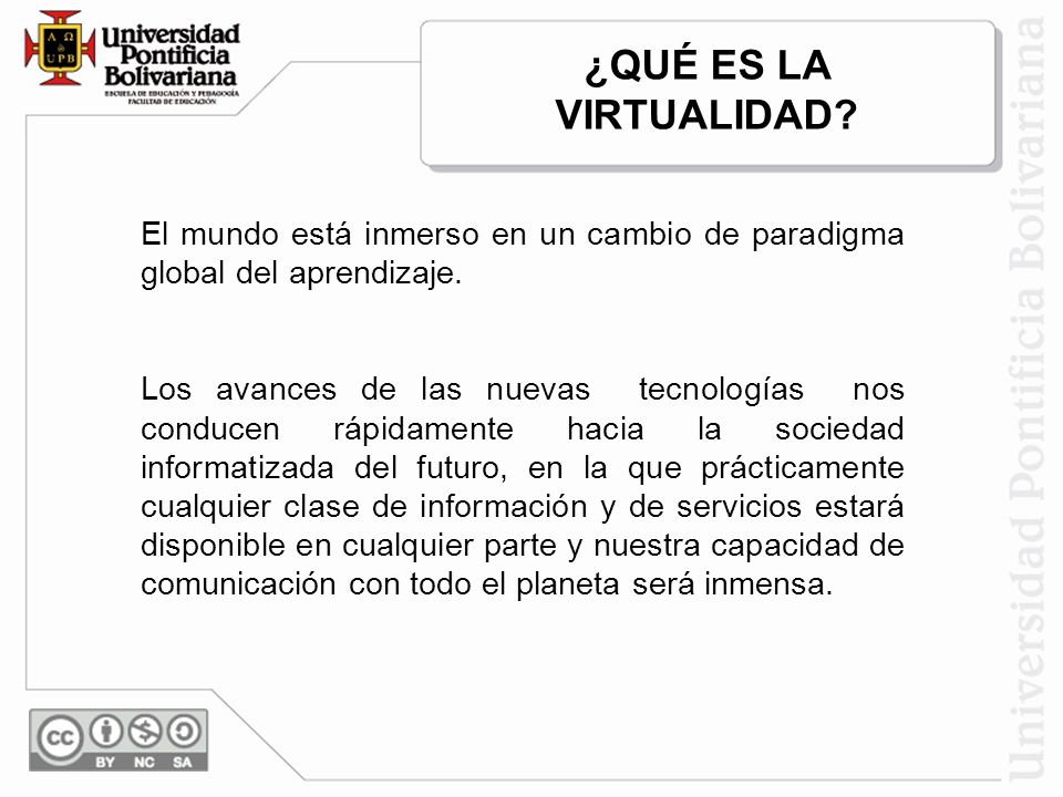 ¿QUÉ ES LA VIRTUALIDAD El mundo está inmerso en un cambio de paradigma global del aprendizaje.