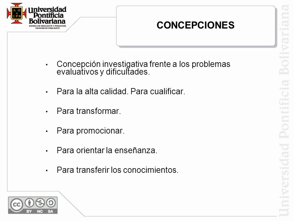 CONCEPCIONES Concepción investigativa frente a los problemas evaluativos y dificultades. Para la alta calidad. Para cualificar.