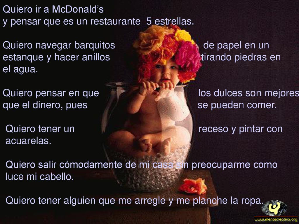 Quiero ir a McDonald’s y pensar que es un restaurante 5 estrellas. Quiero navegar barquitos de papel en un.