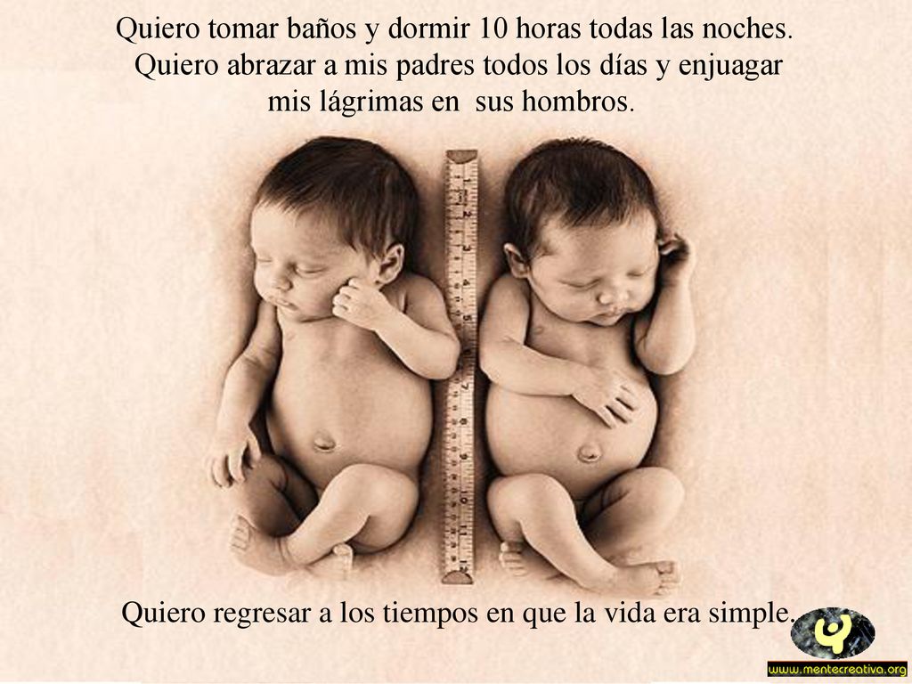 Quiero tomar baños y dormir 10 horas todas las noches.