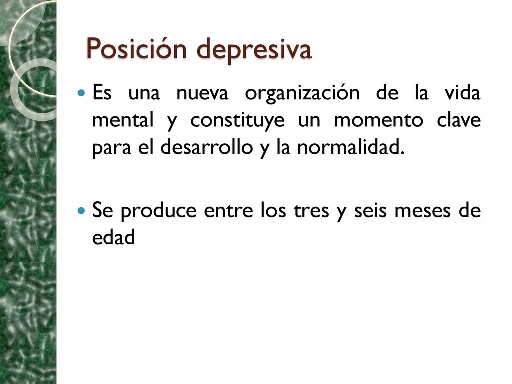 Posición depresiva Es una nueva organización de la vida mental y constituye un momento clave para el desarrollo y la normalidad.
