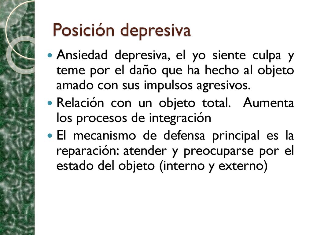 Posición depresiva Ansiedad depresiva, el yo siente culpa y teme por el daño que ha hecho al objeto amado con sus impulsos agresivos.