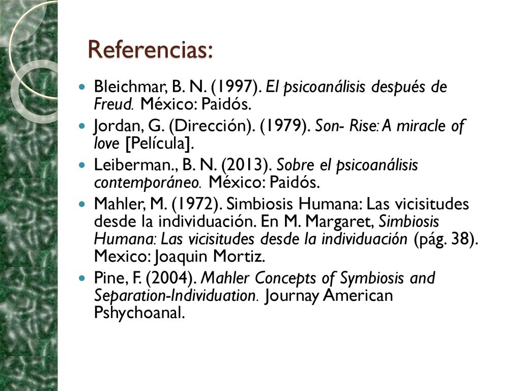 Referencias: Bleichmar, B. N. (1997). El psicoanálisis después de Freud. México: Paidós.