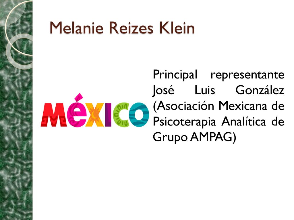Melanie Reizes Klein Principal representante José Luis González (Asociación Mexicana de Psicoterapia Analítica de Grupo AMPAG)