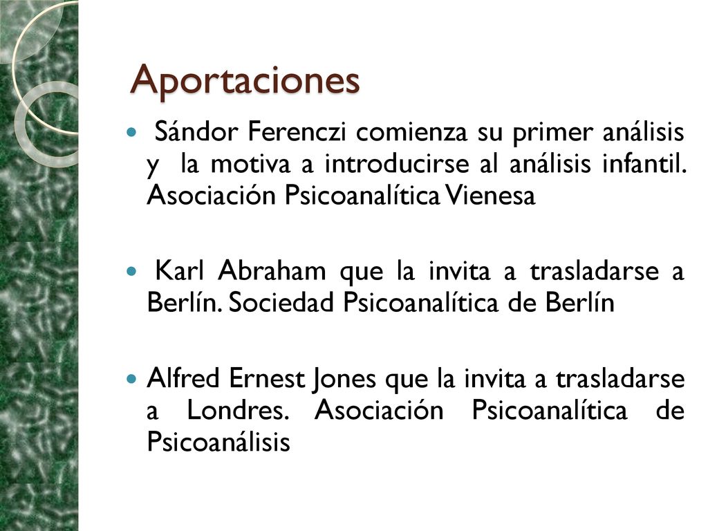 Aportaciones Sándor Ferenczi comienza su primer análisis y la motiva a introducirse al análisis infantil. Asociación Psicoanalítica Vienesa.
