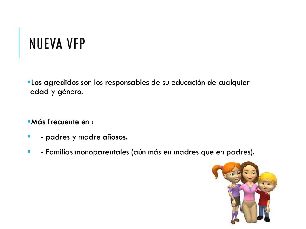 NUEVA VFP Los agredidos son los responsables de su educación de cualquier edad y género. Más frecuente en :