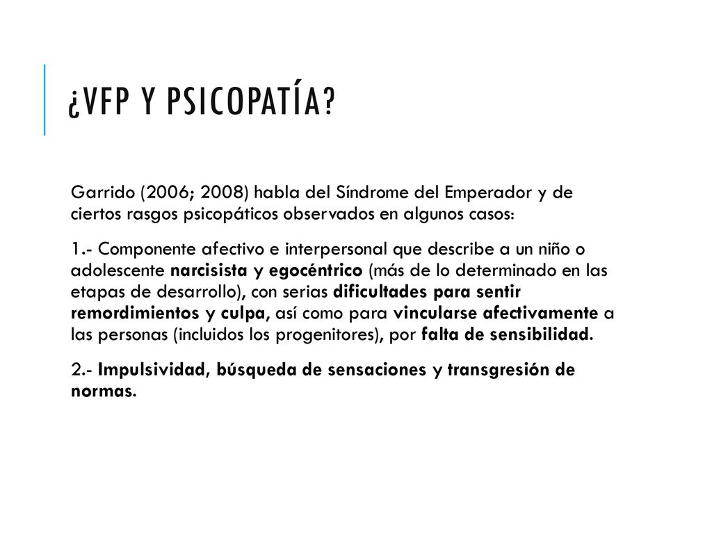 ¿VFP y psicopatía Garrido (2006; 2008) habla del Síndrome del Emperador y de ciertos rasgos psicopáticos observados en algunos casos: