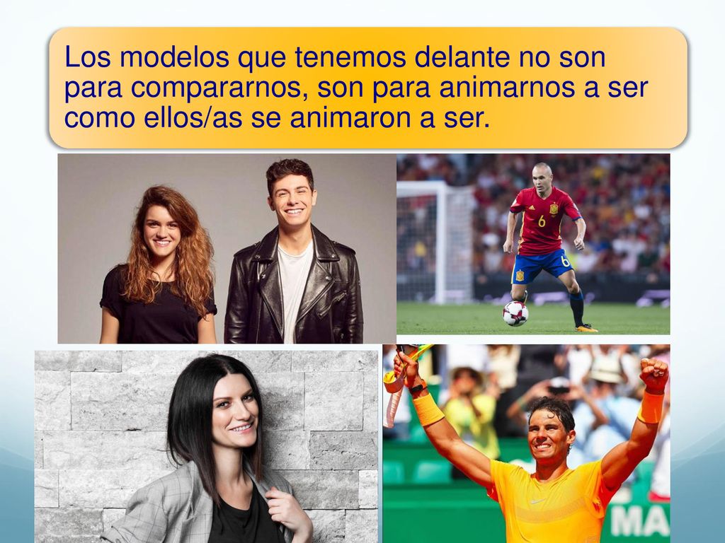 Los modelos que tenemos delante no son para compararnos, son para animarnos a ser como ellos/as se animaron a ser.