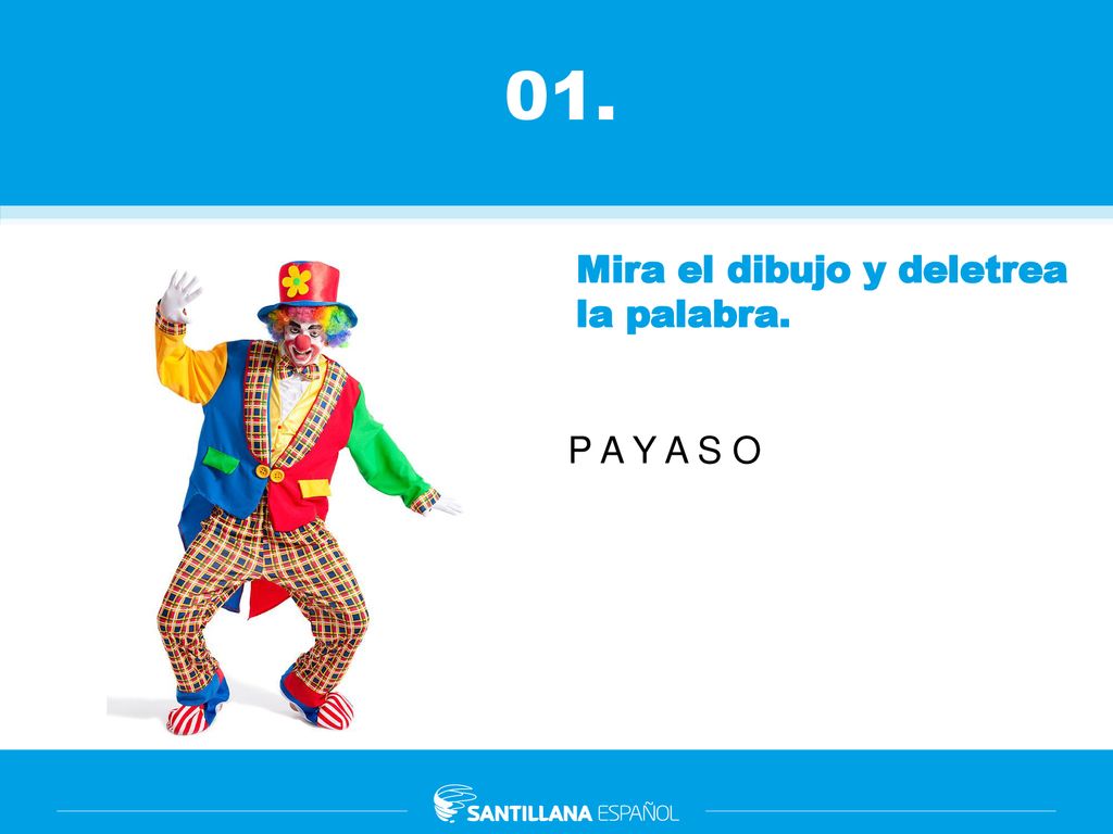 01. Mira el dibujo y deletrea la palabra. P A Y A S O