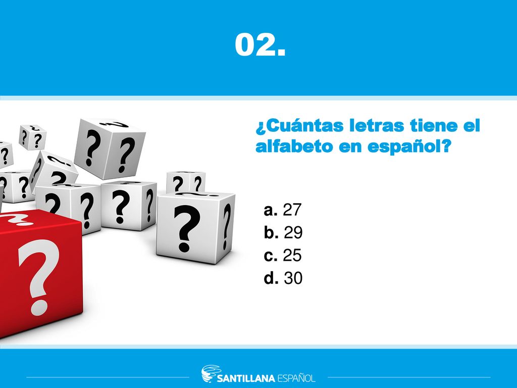 02. ¿Cuántas letras tiene el alfabeto en español a. 27 b. 29 c. 25